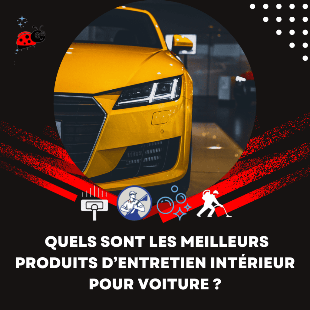 Quels sont les meilleurs produits d’entretien intérieur pour voiture ?